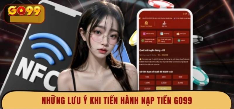 Hướng Dẫn Nạp Tiền Go99 Chi Tiết Và An Toàn Cho Newbie 6 Những lưu ý đặc biệt quan trọng khi nạp tiền Go99